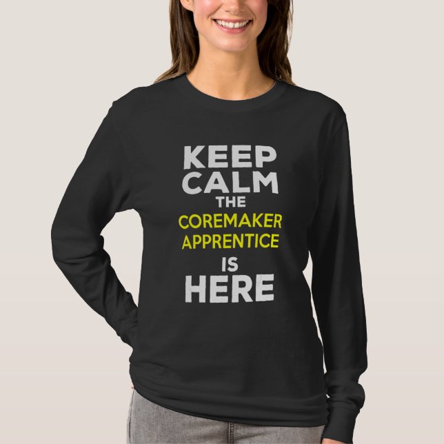 Keep Calm The Coremaker Apprentice Is Here T-Shirt (Front)