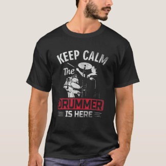 Keep Calm The Drummer Is Here Cool Drummer Saying T-Shirt