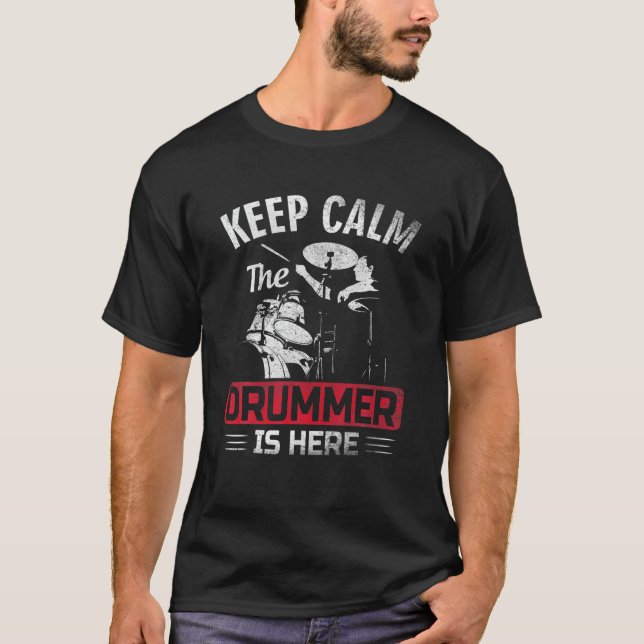 Keep Calm The Drummer Is Here Cool Drummer Saying T-Shirt (Front)
