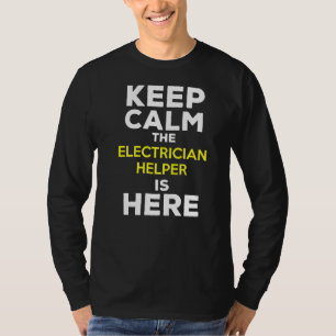 Keep Calm The Electrician Helper Is Here T-Shirt