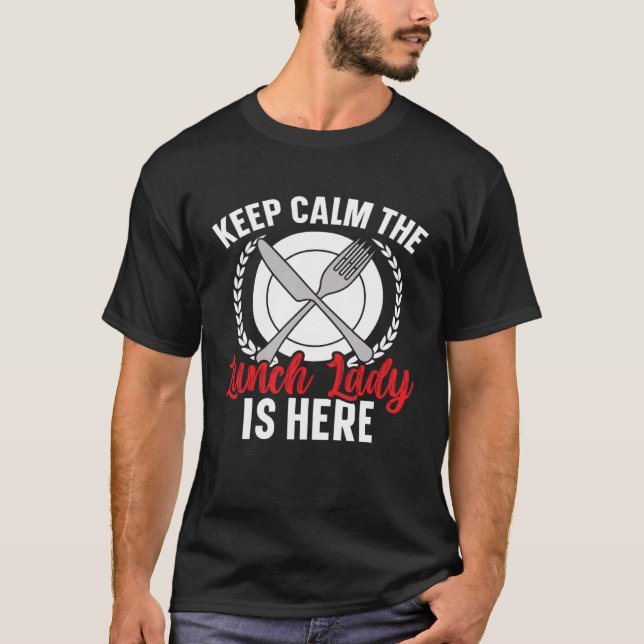 Keep Calm The Lunch Lady Is Here Cafeteria Worker  T-Shirt (Front)