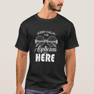 Keep Calm The Optician Is Here Optician Optician T-Shirt