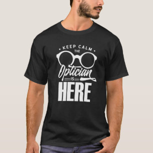 Keep Calm The Optician Is Here Optometrist Optics T-Shirt