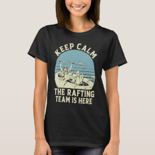 Keep Calm The Rafting Team Is Here River Rafter T-Shirt