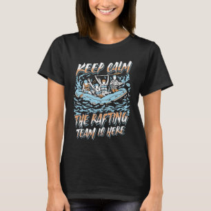 Keep Calm The Rafting Team Is Here River Rafter T-Shirt