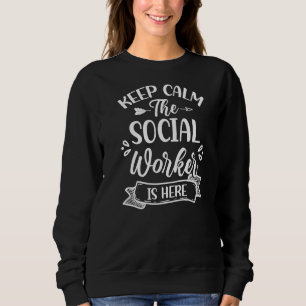 Keep Calm The Social Worker Is Here Work Graduatio Sweatshirt