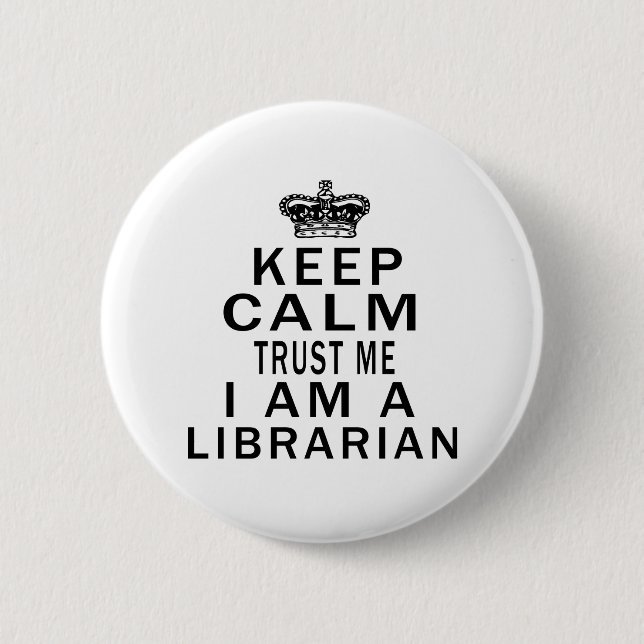 Keep Calm Trust Me I Am A Librarian 2 Inch Round Button (Front)
