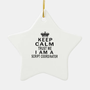 Keep Calm Trust Me I Am A Script coordinator Ceramic Ornament