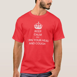 Keep Calm Turn Your Head And Cough T-Shirt
