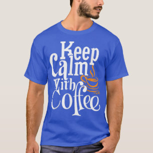 Keep Calm With Coffee Funny  T-Shirt