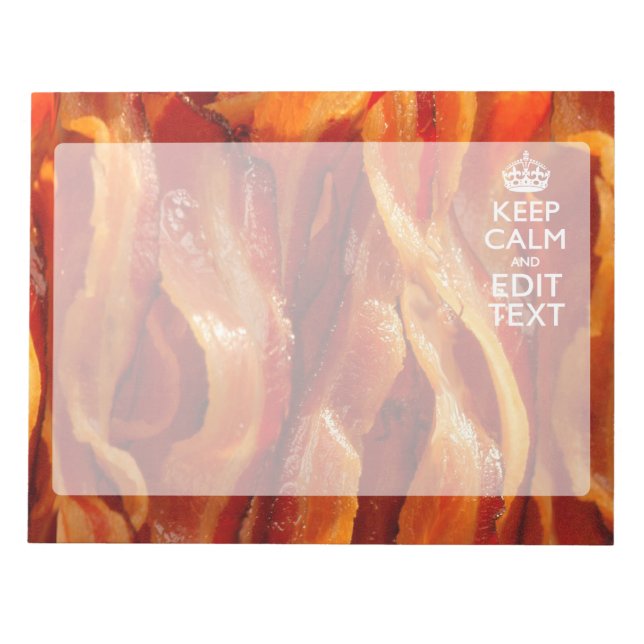 Keep Calm Your Text on Sizzling Bacon Notepad (Front)