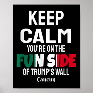 Keep Calm Youre On The Fun Side Of Trumps Wall  Poster