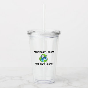 Keep Earth Clean Not Uranus Acrylic Tumbler