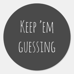 Keep ’em guessing" saying with simple white tex Classic Round Sticker