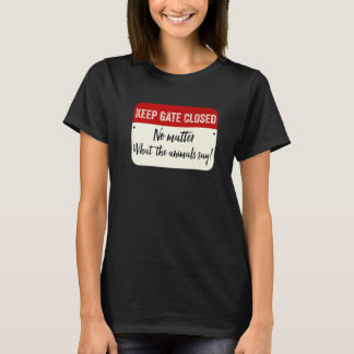 Keep Gate Closed No Matter What The Animals Say T-Shirt
