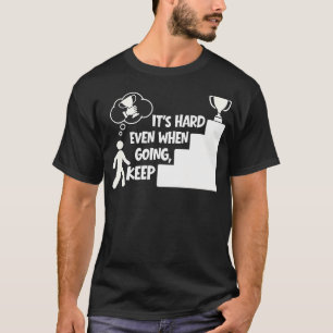 Keep Going Even When It's Hard Self Confidence T-Shirt