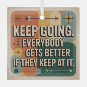Keep Going. Everybody Gets Better If They Keep At Glass Ornament