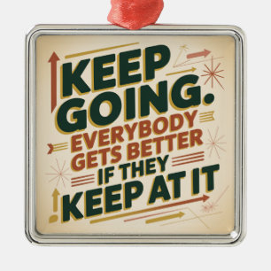 Keep Going. Everybody Gets Better If They Keep At Metal Ornament