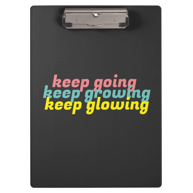 Keep Going Keep Growing Keep Glowing Clipboard (Front)
