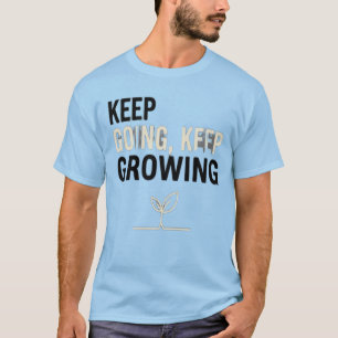 Keep Going, Keep Growing – Motivational Plant T-Sh T-Shirt