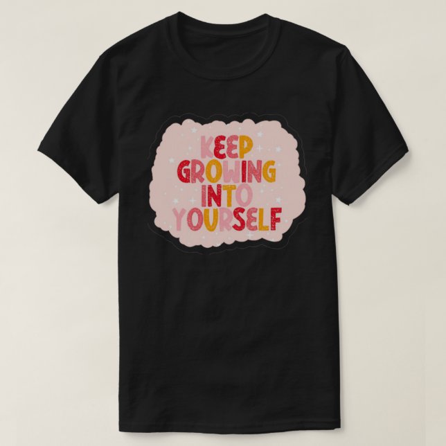 Keep Growing Into Yourself T-Shirt (Design Front)