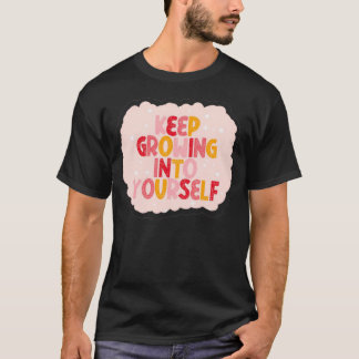 Keep Growing Into Yourself T-Shirt