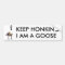 Keep Honking I Am A Goose