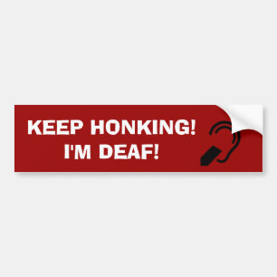 Keep Honking! I'm Deaf! Bumper Sticker