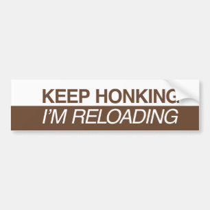 Keep Honking I'm Reloading Bumper Sticker