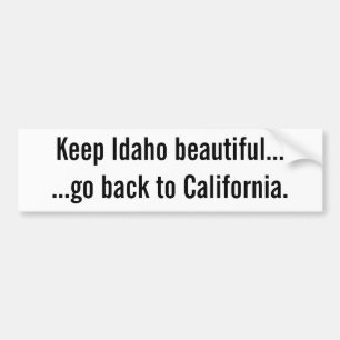 Keep Idaho beautiful......go back to California. Bumper Sticker