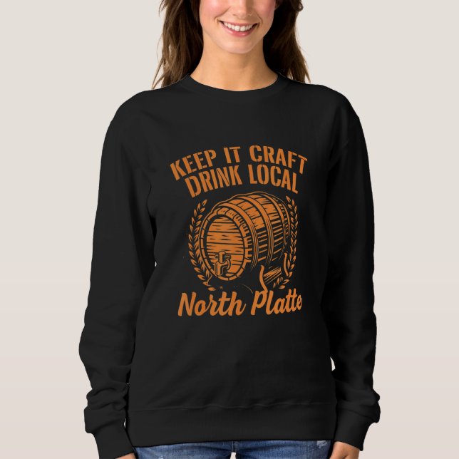 Keep It Craft Drink Local North Platte Beer Nebras Sweatshirt (Front)