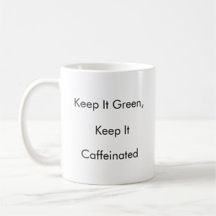 Keep It Green, Keep It Caffeinated funny mug 