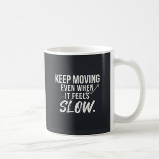 Keep moving, even when it feels slow. coffee mug