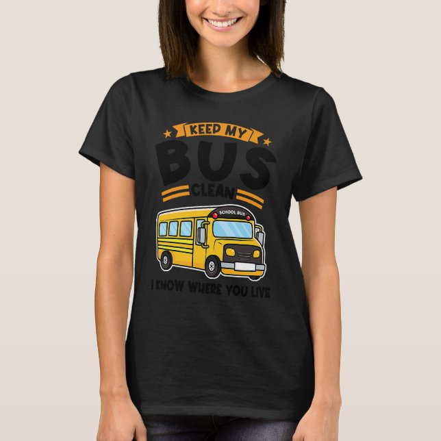 keep my bus clean I know where you live school bus T-Shirt (Front)