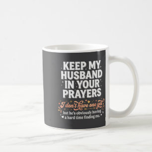 Keep My Husband In Your Prayers _ Funny Single Wom Coffee Mug