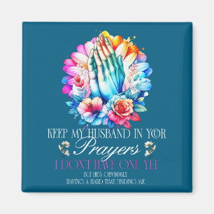Keep My Husband In Your Prayers I Don't Have One Y Magnet