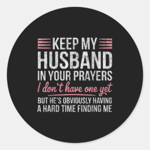 Keep My Husband In Your Prayers I Dont Have One Ye Classic Round Sticker