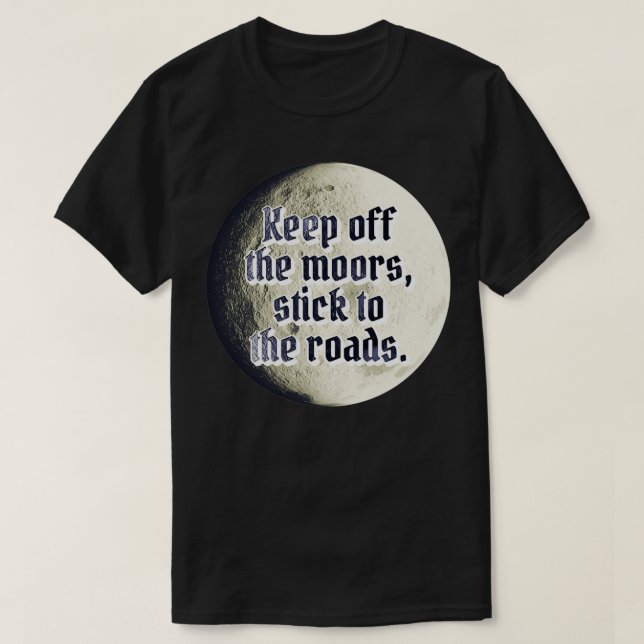 Keep off the moors stick to the road  T-Shirt (Design Front)