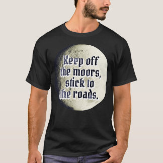 Keep off the moors stick to the road T-Shirt