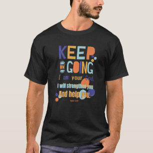 Keep On Going I Am Your God I Will Strengthen You T-Shirt