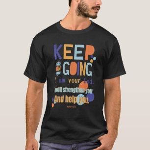 Keep On Going I Am Your God I Will Strengthen You  T-Shirt