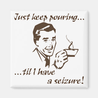Keep pouring...seizure magnet