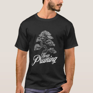 Keep Pruning Japanese Bonsai Tree Humour for Natur T-Shirt