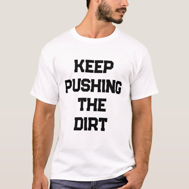 Keep pushing the dirt mens T-Shirt (Front)