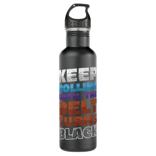 Keep Rolling Until The Belt Turns Black Jiu Jitsu 710 Ml Water Bottle