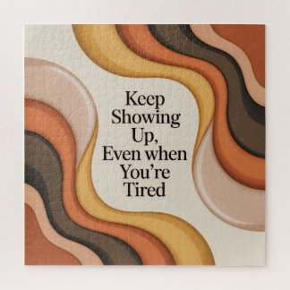 Keep Showing Up, Even When You're Tired Jigsaw Puzzle