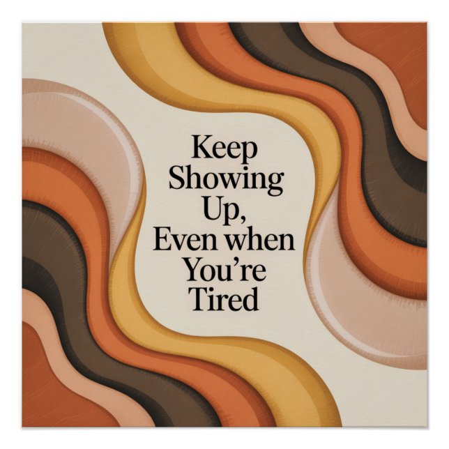 Keep Showing Up, Even When You're Tired Poster (Front)