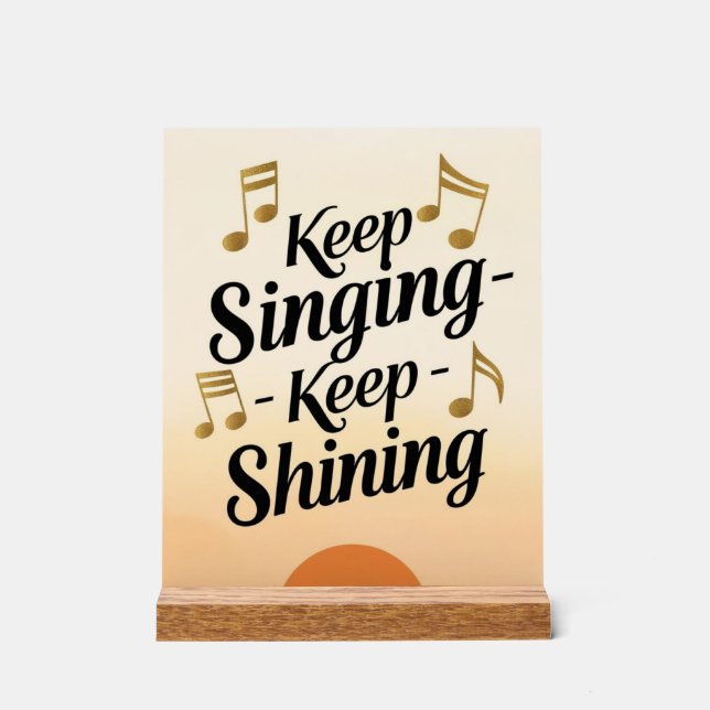 Keep Singing Keep Shining  Acrylic Sign (Front)