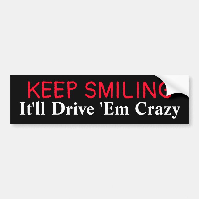 Keep Smiling It'll Drive 'Em Crazy Bumper Sticker (Front)