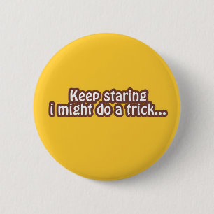 Keep staring i might do a trick 2 inch round button